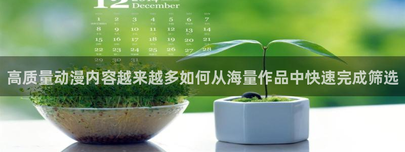 古风动漫涩涩无删减版:高质量动漫内容越来越多如何从海量作品中快速完成筛选