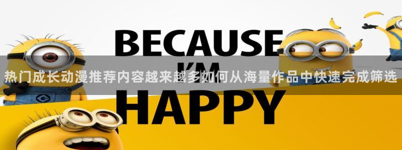 搞笑的动画片:热门成长动漫推荐内容越来越多如何从海量作品中快速完成筛选
